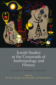 Title: Jewish Studies at the Crossroads of Anthropology and History: Authority, Diaspora, Tradition, Author: Ra'anan S. Boustan