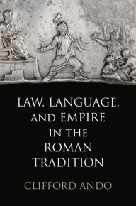 Title: Law, Language, and Empire in the Roman Tradition, Author: Clifford Ando