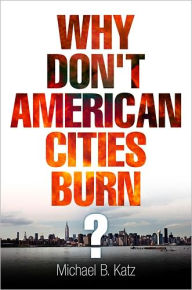 Title: Why Don't American Cities Burn?, Author: Michael B. Katz
