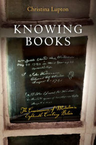 Title: Knowing Books: The Consciousness of Mediation in Eighteenth-Century Britain, Author: Christina Lupton