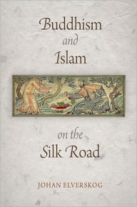 Title: Buddhism and Islam on the Silk Road, Author: Johan Elverskog
