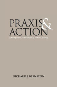 Title: Praxis and Action: Contemporary Philosophies of Human Activity, Author: Richard J. Bernstein