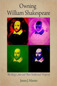 Title: Owning William Shakespeare: The King's Men and Their Intellectual Property, Author: James J. Marino