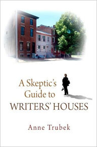 Title: A Skeptic's Guide to Writers' Houses, Author: Anne Trubek