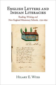 Title: English Letters and Indian Literacies: Reading, Writing, and New England Missionary Schools, 175-183, Author: Hilary E. Wyss