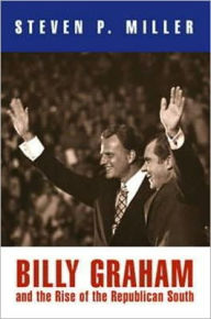 Title: Billy Graham and the Rise of the Republican South, Author: Steven P. Miller