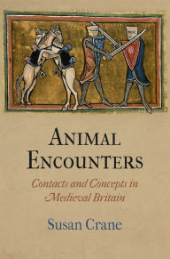 Title: Animal Encounters: Contacts and Concepts in Medieval Britain, Author: Susan Crane