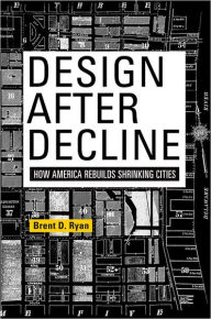 Title: Design After Decline: How America Rebuilds Shrinking Cities, Author: Brent D. Ryan