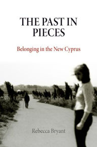 Title: The Past in Pieces: Belonging in the New Cyprus, Author: Rebecca Bryant