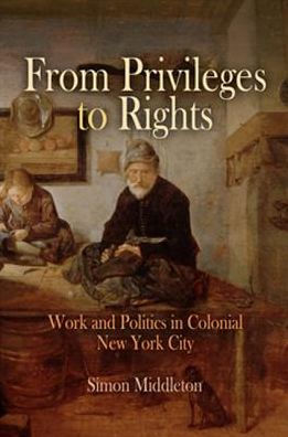 From Privileges to Rights: Work and Politics in Colonial New York City