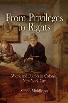 From Privileges to Rights: Work and Politics in Colonial New York City