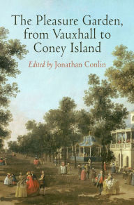 Title: The Pleasure Garden, from Vauxhall to Coney Island, Author: Jonathan Conlin