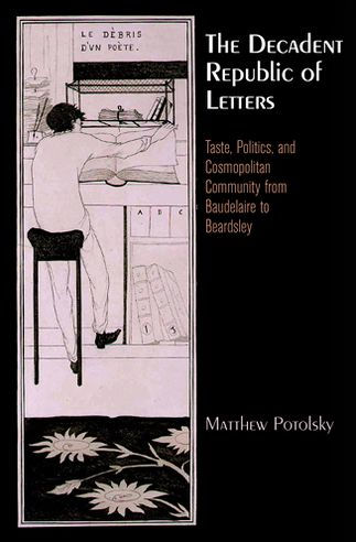 The Decadent Republic of Letters: Taste, Politics, and Cosmopolitan Community from Baudelaire to Beardsley