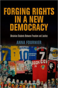 Title: Forging Rights in a New Democracy: Ukrainian Students Between Freedom and Justice, Author: Anna Fournier