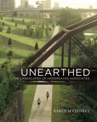 Title: Unearthed: The Landscapes of Hargreaves Associates, Author: Karen M'Closkey