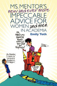 Title: Ms. Mentor's New and Ever More Impeccable Advice for Women and Men in Academia, Author: Emily Toth