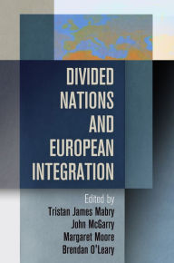 Title: Divided Nations and European Integration, Author: Tristan James Mabry