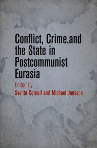 Title: Conflict, Crime, and the State in Postcommunist Eurasia, Author: Svante Cornell