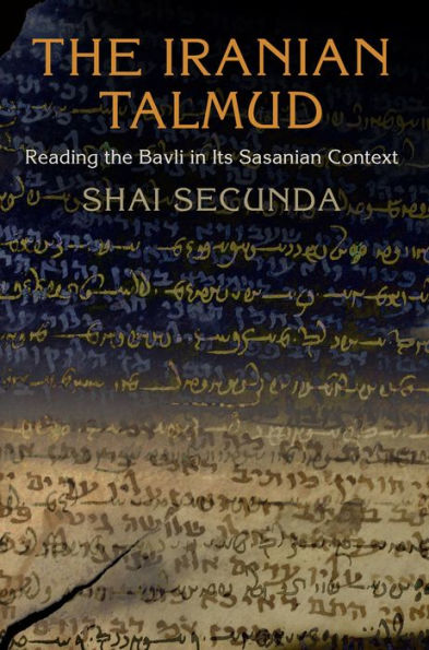 The Iranian Talmud: Reading the Bavli in Its Sasanian Context