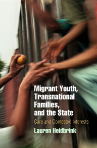 Title: Migrant Youth, Transnational Families, and the State: Care and Contested Interests, Author: Lauren Heidbrink