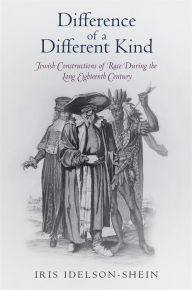 Title: Difference of a Different Kind: Jewish Constructions of Race During the Long Eighteenth Century, Author: Iris Idelson-Shein