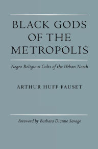 Title: Black Gods of the Metropolis: Negro Religious Cults of the Urban North, Author: 