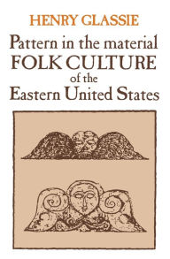 Title: Pattern in the Material Folk Culture of the Eastern United States / Edition 1, Author: Henry Glassie