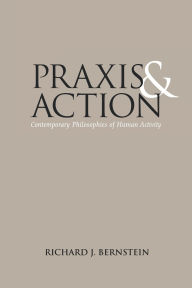 Title: Praxis and Action: Contemporary Philosophies of Human Activity, Author: Richard J. Bernstein