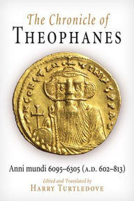 Title: The Chronicle of Theophanes: Anni mundi 6095-6305 (A.D. 602-813), Author: Harry Turtledove