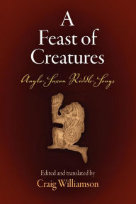 Title: A Feast of Creatures: Anglo-Saxon Riddle-Songs, Author: Craig Williamson