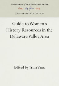 Title: Guide to Women's History Resources in the Delaware Valley Area, Author: Trina Vaux