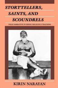 Title: Storytellers, Saints, and Scoundrels: Folk Narrative in Hindu Religious Teaching / Edition 1, Author: Kirin Narayan