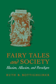 Title: Fairy Tales and Society: Illusion, Allusion, and Paradigm, Author: Ruth B. Bottigheimer