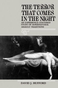 Title: The Terror That Comes in the Night: An Experience-Centered Study of Supernatural Assault Traditions / Edition 1, Author: David J. Hufford