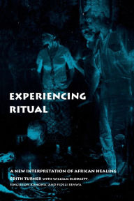 Title: Experiencing Ritual: A New Interpretation of African Healing / Edition 1, Author: Edith Turner