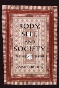 Title: Body, Self, and Society: The View from Fiji / Edition 1, Author: Anne E. Becker