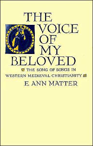 Title: The Voice of My Beloved: The Song of Songs in Western Medieval Christianity, Author: E. Ann Matter