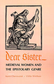 Title: Dear Sister: Medieval Women and the Epistolary Genre, Author: Karen Cherewatuk