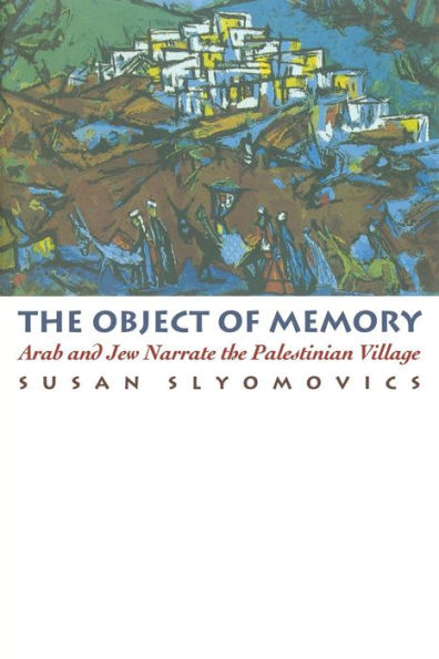 The Object of Memory: Arab and Jew Narrate the Palestinian Village / Edition 1