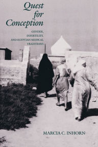 Title: Quest for Conception: Gender, Infertility and Egyptian Medical Traditions / Edition 1, Author: Marcia C. Inhorn