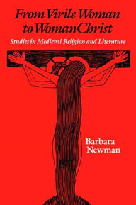 Title: From Virile Woman to WomanChrist: Studies in Medieval Religion and Literature / Edition 1, Author: Barbara Newman