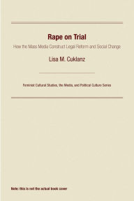 Title: Rape on Trial: How the Mass Media Construct Legal Reform and Social Change / Edition 1, Author: Lisa M. Cuklanz