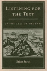 Title: Listening for the Text: On the Uses of the Past, Author: Brian Stock