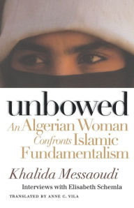 Title: Unbowed: An Algerian Woman Confronts Islamic Fundamentalism / Edition 1, Author: Khalida Messaoudi