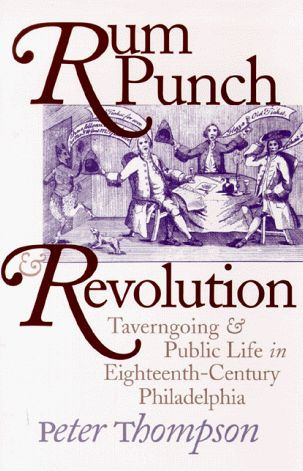 Rum Punch and Revolution: Taverngoing and Public Life in Eighteenth-Century Philadelphia / Edition 1