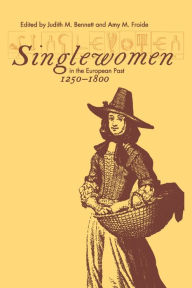 Title: Singlewomen in the European Past, 1250-1800 / Edition 1, Author: Judith M. Bennett