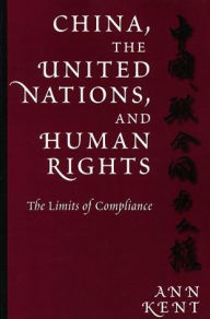 Title: China, the United Nations, and Human Rights: The Limits of Compliance, Author: Ann Kent