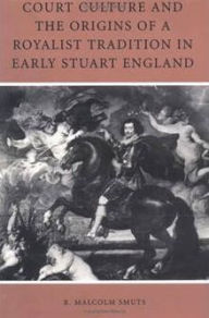 Title: Court Culture and the Origins of a Royalist Tradition in Early Stuart England, Author: R. Malcolm Smuts