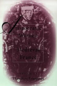 Title: Aristocratic Women in Medieval France / Edition 1, Author: Theodore Evergates