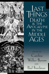 Title: Last Things: Death and the Apocalypse in the Middle Ages, Author: Caroline Walker Bynum